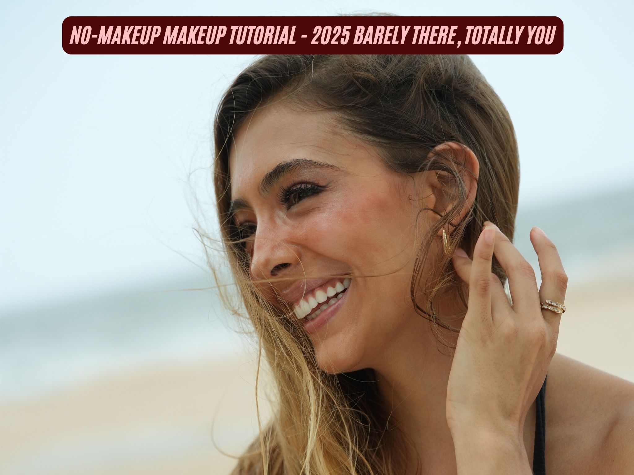 No-Makeup Makeup Tutorial – 2025 Barely There, Totally You