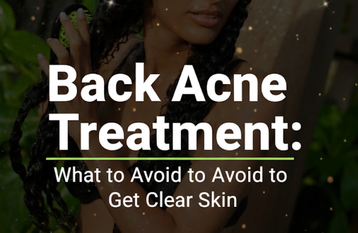 Back Acne Treatment: What to Avoid to Get Clear Skin